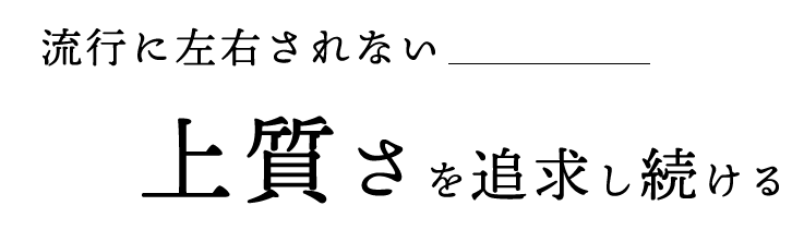 上質さを追求し続ける